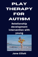 Play Therapy for Austism: Relationship development intervention with young