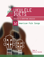 play Ukulele Duets - Ukulele & Baritone Ukulele - 12 American Folk Songs: Tabs + Online Sounds