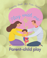 Play with me! Parent-child Play Activity Book for Kids-Parents: Fun & activities to do with your kids (simple learning and play to spent time together) Child game, activities with parents