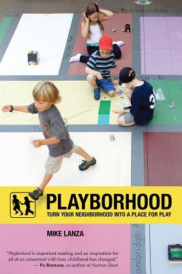 Playborhood: Turn Your Neighborhood Into a Place for Play - Lanza, Mike