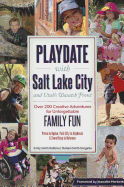 Playdate with Salt Lake City and Utah's Wasatch Front: Over 200 Creative Adventure for Unforgettable Family Fun