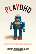 Playdhd: Permission to Play.....a Prescription for Adults with Adhd. Volume 1