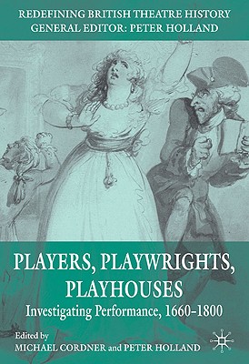 Players, Playwrights, Playhouses: Investigating Performance, 1660-1800 - Cordner, Michael, and Holland, Peter