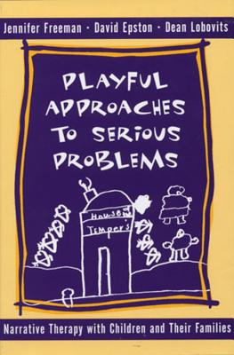 Playful Approaches to Serious Problems: Narrative Therapy with Children and Their Families - Epston, David, M.A., and Freeman, Jennifer, and Lobovits, Dean
