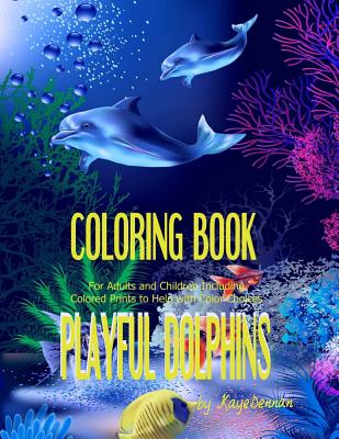 Playful Dolphins: Coloring Book for Adults and Children Including Colored Prints to Help with Color Choices - Dennan, Kaye