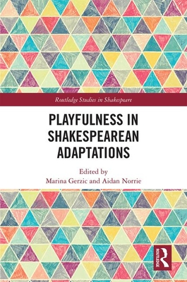 Playfulness in Shakespearean Adaptations - Gerzic, Marina (Editor), and Norrie, Aidan (Editor)