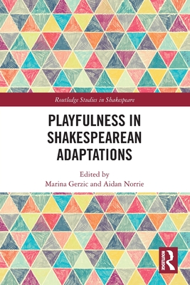 Playfulness in Shakespearean Adaptations - Gerzic, Marina (Editor), and Norrie, Aidan (Editor)