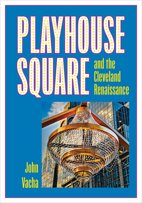 Playhouse Square and the Cleveland Renaissance - Vacha, John