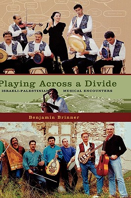 Playing Across a Divide: Israeli-Palestinian Musical Encounters - Brinner, Benjamin