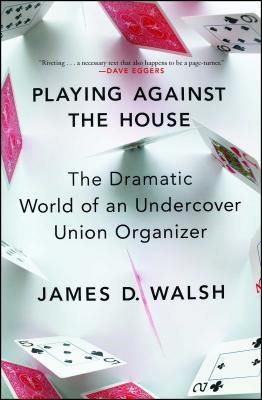 Playing Against the House: The Dramatic World of an Undercover Union Organizer - Walsh, James D