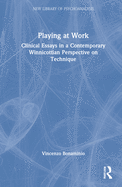 Playing at Work: Clinical Essays in a Contemporary Winnicottian Perspective on Technique