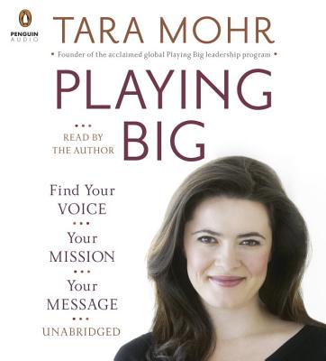 Playing Big: Find Your Voice, Your Mission, Your Message - Mohr, Tara (Read by)