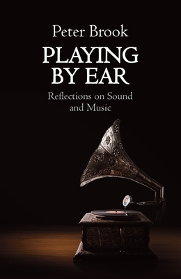 Playing by Ear: Reflections on Sound and Music - Brook, Peter