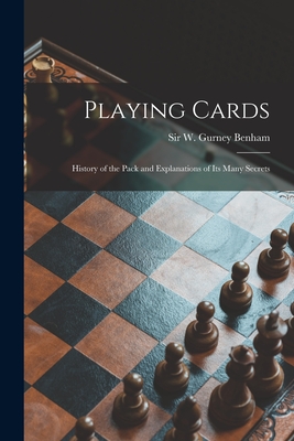 Playing Cards: History of the Pack and Explanations of Its Many Secrets - Benham, W Gurney (William Gurney) S (Creator)