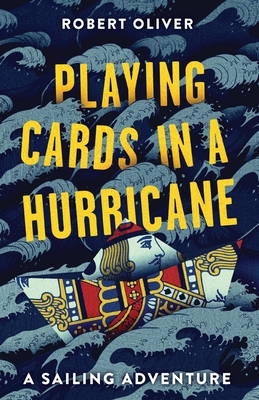 Playing Cards in a Hurricane: A sailing adventure - Oliver, Robert