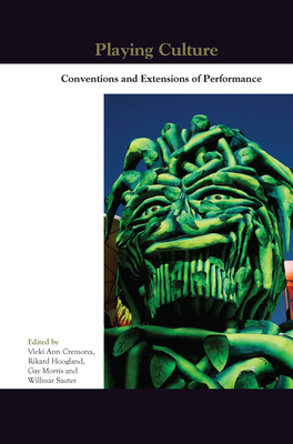 Playing Culture: Conventions and Extensions of Performance - Cremona, Vicki Ann (Volume editor), and Hoogland, Rikard (Volume editor), and Morris, Gay (Volume editor)