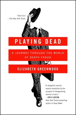 Playing Dead: A Journey Through the World of Death Fraud - Greenwood, Elizabeth