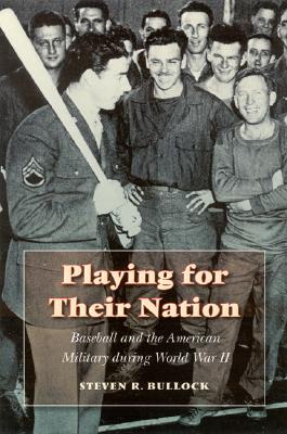 Playing for Their Nation: Baseball and the American Military During World War II - Bullock, Steven R