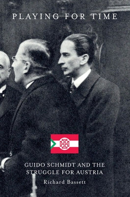 Playing for Time: Guido Schmidt and the Struggle for Austria - Bassett, Richard