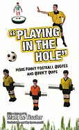 Playing in the Hole: More of Football's Finest Quotes and Funniest Quips