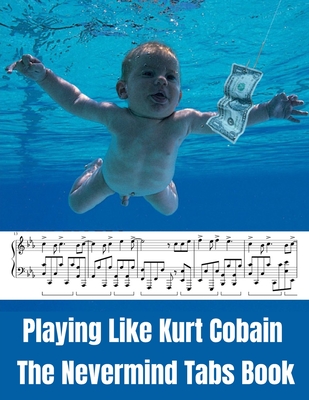 Playing Like Kurt Cobain: The Nevermind Tabs Book - El Kahia, Hajiba