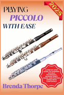 Playing Piccolo with Ease: A Step-By-Step Guide To Learning Piccolo Techniques, Reading Sheet Music, And Playing Songs With Confidence