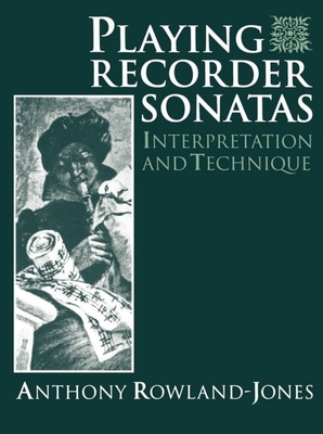 Playing Recorder Sonatas: Interpretation and Technique - Rowland-Jones, Anthony