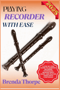 Playing Recorder with Ease: A Step-By-Step Guide To Learning Recorder Techniques, Reading Sheet Music, And Playing Songs With Confidence