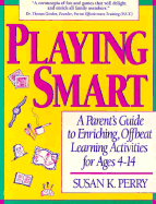 Playing Smart: A Parent's Guide to Enriching, Offbeat Learning Activities for Ages 4-14