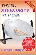 Playing Steel Drum with Ease: A Step-By-Step Guide To Learning Steel Drum Techniques, Reading Sheet Music, And Playing Songs With Confidence