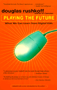 Playing the Future: What We Can Learn from Digital Kids - Rushkoff, Douglas