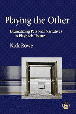 Playing the Other: Dramatizing Personal Narratives in Playback Theatre - Rowe, Nick