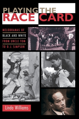 Playing the Race Card: Melodramas of Black and White from Uncle Tom to O. J. Simpson - Williams, Linda