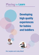 Playing to Learn: Developing High Quality Experiences for Babies and Toddlers