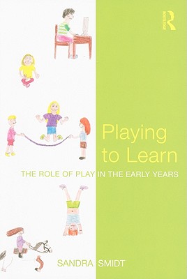 Playing to Learn: The role of play in the early years - Smidt, Sandra