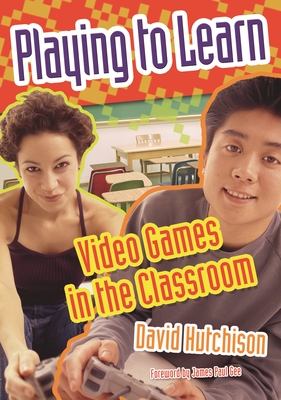 Playing to Learn: Video Games in the Classroom - Hutchison, David