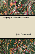 Playing to the Gods - A Novel