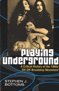 Playing Underground: A Critical History of the 1960s Off-Off-Broadway Movement