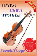 Playing Viola with Ease: A Step-By-Step Guide To Learning Viola Techniques, Reading Sheet Music, And Playing Songs With Confidence