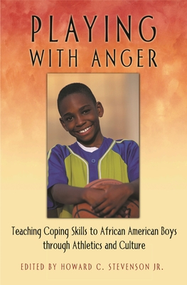 Playing with Anger: Teaching Coping Skills to African American Boys Through Athletics and Culture - Stevenson, Howard C