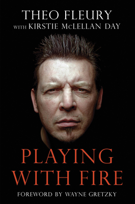 Playing with Fire - Fleury, Theo, and McLellan Day, Kirstie, and Gretzky, Wayne (Foreword by)
