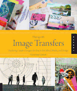 Playing with Image Transfers: Exploring Creative Imagery for Use in Art, Mixed Media, and Design