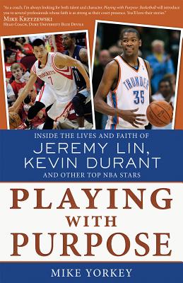 Playing with Purpose: Inside the Lives and Faith of Jeremy Lin, Kevin Durant, and Other Top NBA Stars - Yorkey, Mike