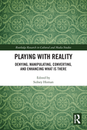 Playing with Reality: Denying, Manipulating, Converting, and Enhancing What Is There