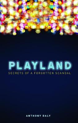 Playland: Secrets of a forgotten scandal - Daly, Anthony