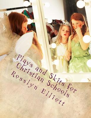 Plays and Skits for Christian Schools: 12 Dramas for Christian Children and Youth Ministry - Elliott, Rosslyn