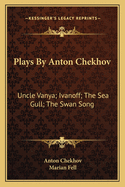 Plays by Anton Chekhov: Uncle Vanya; Ivanoff; The Sea Gull; The Swan Song