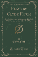 Plays by Clyde Fitch, Vol. 3 of 4: The Stubbornness of Geraldine; The Girl with the Green Eyes; Her Own Way (Classic Reprint)