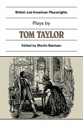 Plays by Tom Taylor: Still Waters Run Deep, The Contested Election, The Overland Route, The Ticket-of-Leave Man - Banham, Martin (Editor)
