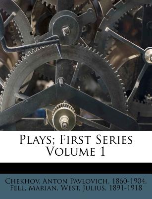 Plays; First Series Volume 1 - Chekhov, Anton Pavlovich 1860-1904 (Creator), and Marian, Fell, and 1891-1918, West Julius